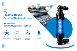 Why Plasma-Based Advanced Oxidation Systems Are the Future of Industrial Wastewater Treatment